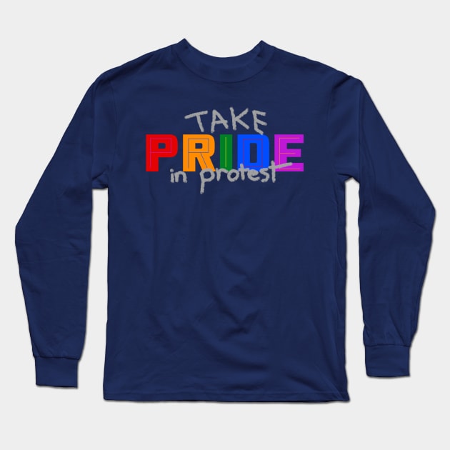 Take Pride in Protest - Pride Month June 2020 Long Sleeve T-Shirt by LochNestFarm